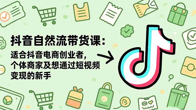 抖音自然流带货课:适合抖音电商创业者,个体商家及想通过短视频变现的新手-摇钱树